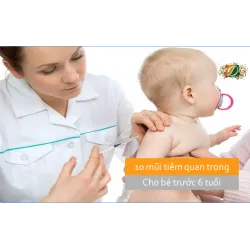 10 mũi tiêm quan trọng cho bé trước 6 tuổi bố mẹ cần nhớ