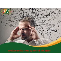 'LO LẮNG NHIỀU’ THỰC SỰ KHIẾN BẢN THÂN BỊ BỆNH