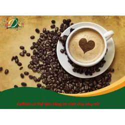 Đối với phụ nữ: Caffein có thể làm giảm chứng mất trí nhớ