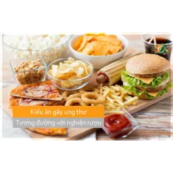 Kiểu ăn gây ung thư tương đương với nghiện rượu