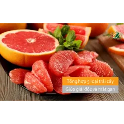 Tổng hợp 5 loại trái cây giúp mát gan và giải độc