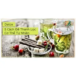 5 PHƯƠNG PHÁP ĐƠN GIẢN ĐỂ THẢI ĐỘC CƠ THỂ TỰ NHIÊN